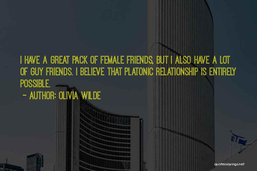 Olivia Wilde Quotes: I Have A Great Pack Of Female Friends, But I Also Have A Lot Of Guy Friends. I Believe That