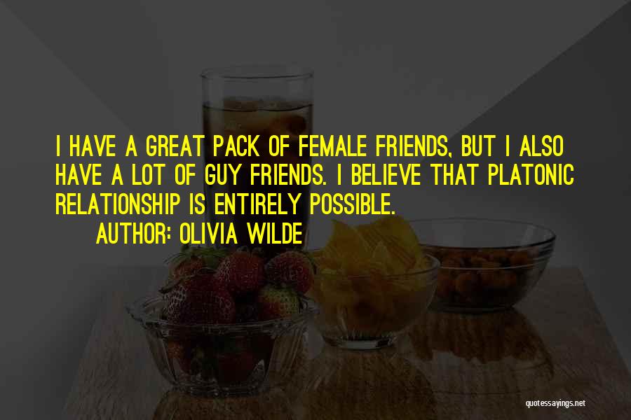 Olivia Wilde Quotes: I Have A Great Pack Of Female Friends, But I Also Have A Lot Of Guy Friends. I Believe That