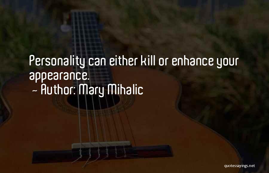 Mary Mihalic Quotes: Personality Can Either Kill Or Enhance Your Appearance.