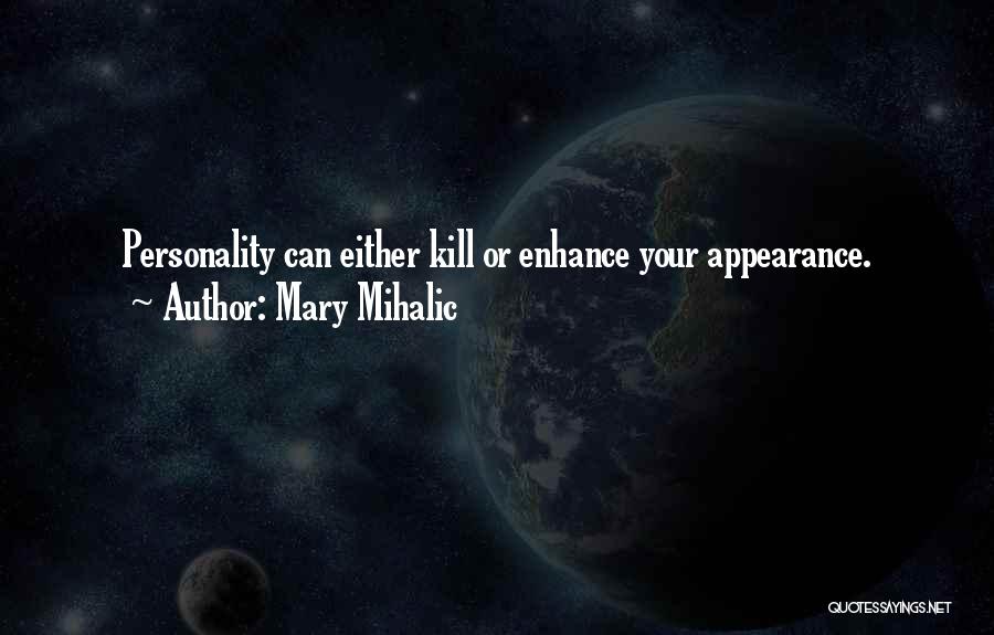 Mary Mihalic Quotes: Personality Can Either Kill Or Enhance Your Appearance.