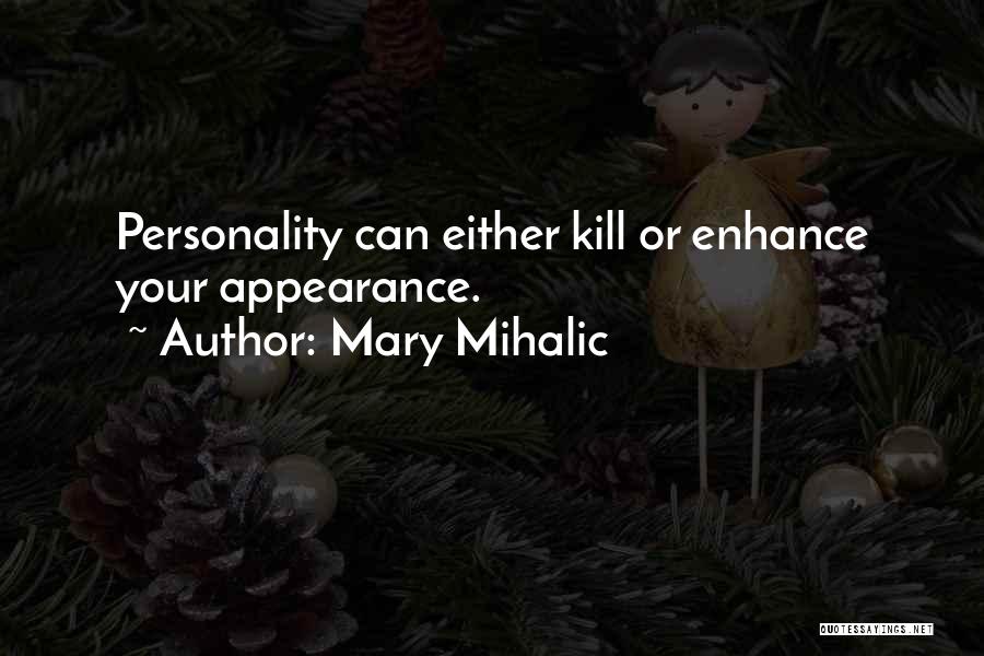 Mary Mihalic Quotes: Personality Can Either Kill Or Enhance Your Appearance.