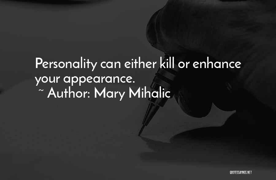 Mary Mihalic Quotes: Personality Can Either Kill Or Enhance Your Appearance.