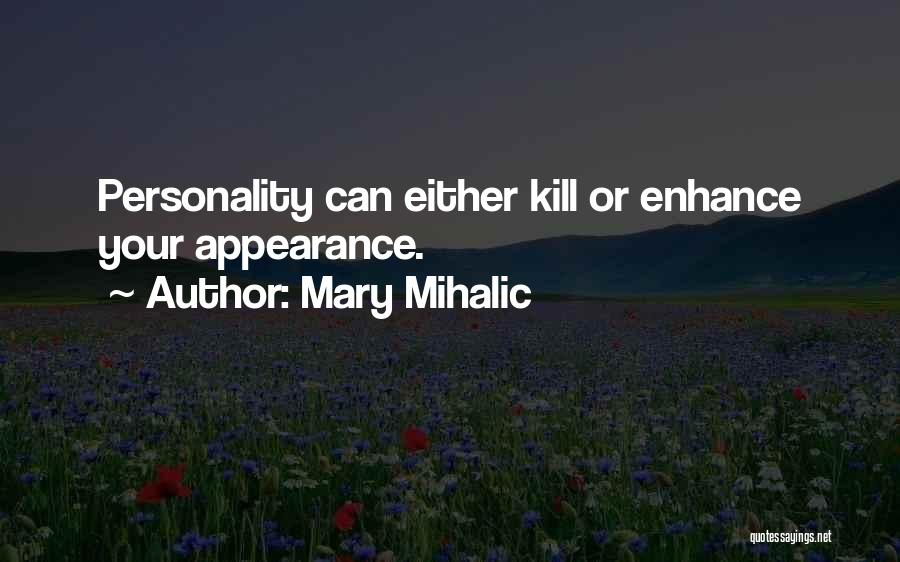 Mary Mihalic Quotes: Personality Can Either Kill Or Enhance Your Appearance.