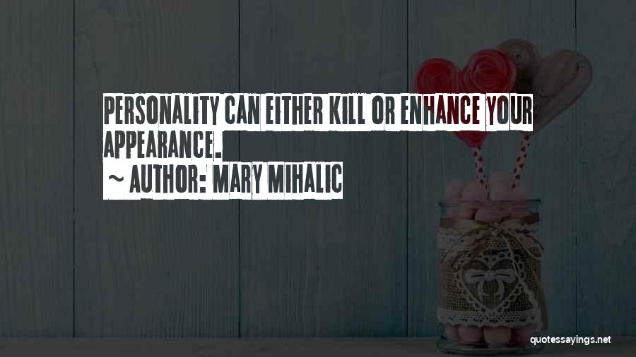 Mary Mihalic Quotes: Personality Can Either Kill Or Enhance Your Appearance.