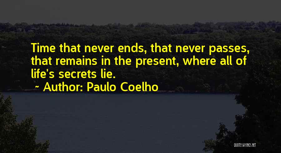 Paulo Coelho Quotes: Time That Never Ends, That Never Passes, That Remains In The Present, Where All Of Life's Secrets Lie.