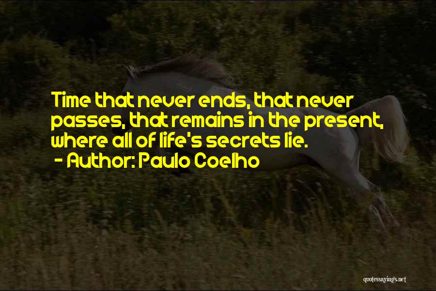Paulo Coelho Quotes: Time That Never Ends, That Never Passes, That Remains In The Present, Where All Of Life's Secrets Lie.