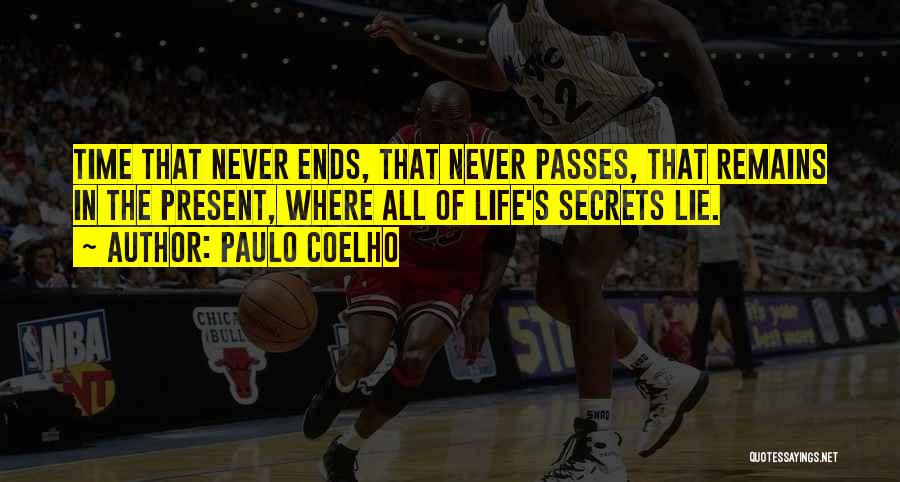 Paulo Coelho Quotes: Time That Never Ends, That Never Passes, That Remains In The Present, Where All Of Life's Secrets Lie.