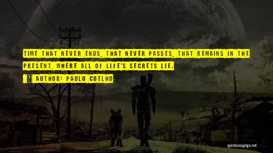 Paulo Coelho Quotes: Time That Never Ends, That Never Passes, That Remains In The Present, Where All Of Life's Secrets Lie.