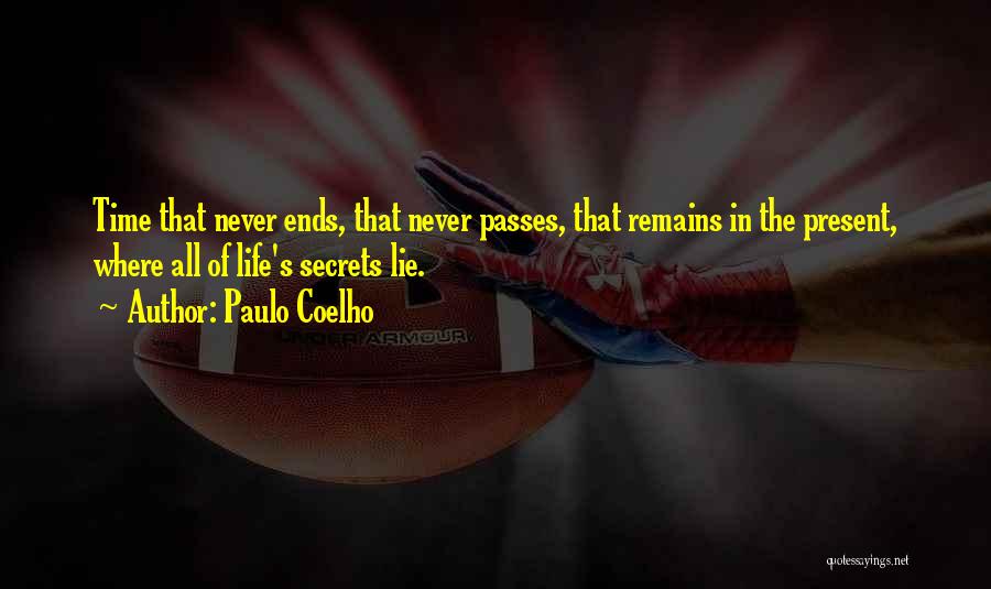 Paulo Coelho Quotes: Time That Never Ends, That Never Passes, That Remains In The Present, Where All Of Life's Secrets Lie.