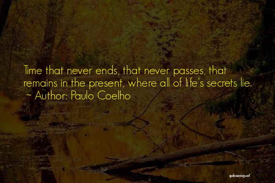 Paulo Coelho Quotes: Time That Never Ends, That Never Passes, That Remains In The Present, Where All Of Life's Secrets Lie.