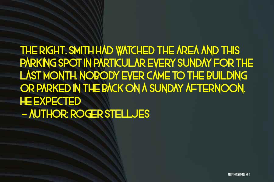 Roger Stelljes Quotes: The Right. Smith Had Watched The Area And This Parking Spot In Particular Every Sunday For The Last Month. Nobody