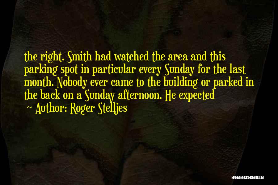 Roger Stelljes Quotes: The Right. Smith Had Watched The Area And This Parking Spot In Particular Every Sunday For The Last Month. Nobody