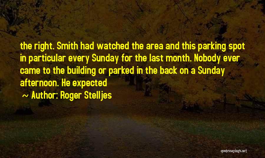 Roger Stelljes Quotes: The Right. Smith Had Watched The Area And This Parking Spot In Particular Every Sunday For The Last Month. Nobody