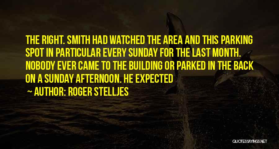 Roger Stelljes Quotes: The Right. Smith Had Watched The Area And This Parking Spot In Particular Every Sunday For The Last Month. Nobody