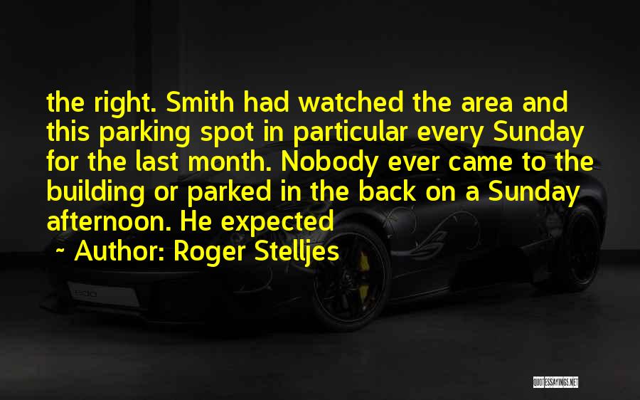 Roger Stelljes Quotes: The Right. Smith Had Watched The Area And This Parking Spot In Particular Every Sunday For The Last Month. Nobody