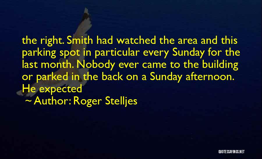 Roger Stelljes Quotes: The Right. Smith Had Watched The Area And This Parking Spot In Particular Every Sunday For The Last Month. Nobody