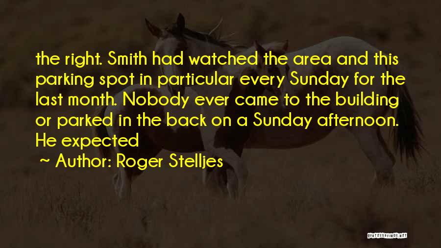 Roger Stelljes Quotes: The Right. Smith Had Watched The Area And This Parking Spot In Particular Every Sunday For The Last Month. Nobody