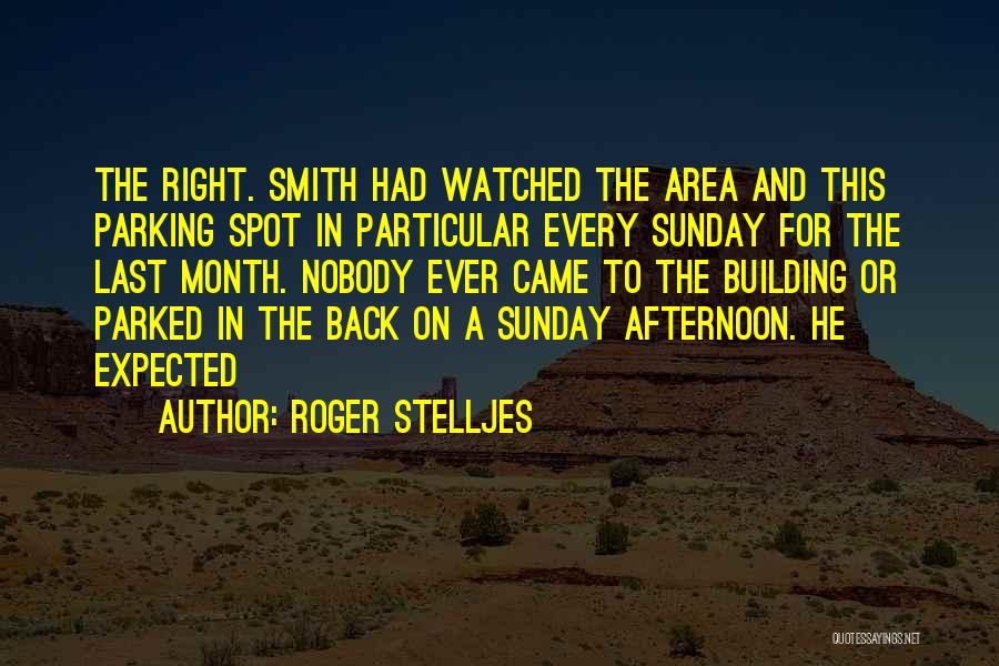 Roger Stelljes Quotes: The Right. Smith Had Watched The Area And This Parking Spot In Particular Every Sunday For The Last Month. Nobody