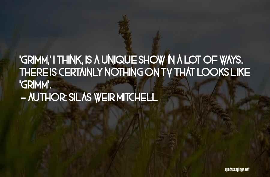 Silas Weir Mitchell Quotes: 'grimm,' I Think, Is A Unique Show In A Lot Of Ways. There Is Certainly Nothing On Tv That Looks