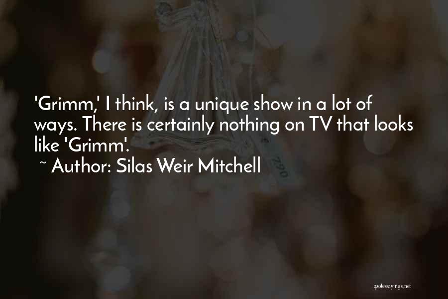 Silas Weir Mitchell Quotes: 'grimm,' I Think, Is A Unique Show In A Lot Of Ways. There Is Certainly Nothing On Tv That Looks