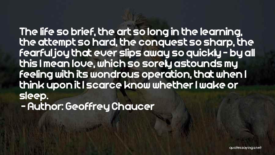 Geoffrey Chaucer Quotes: The Life So Brief, The Art So Long In The Learning, The Attempt So Hard, The Conquest So Sharp, The