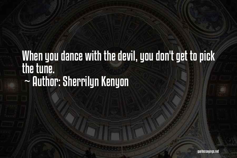 Sherrilyn Kenyon Quotes: When You Dance With The Devil, You Don't Get To Pick The Tune.