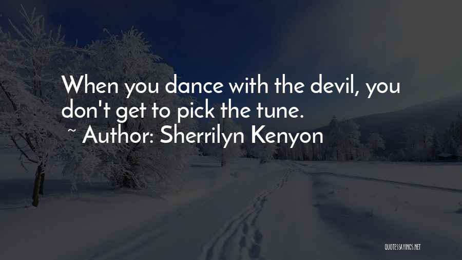 Sherrilyn Kenyon Quotes: When You Dance With The Devil, You Don't Get To Pick The Tune.