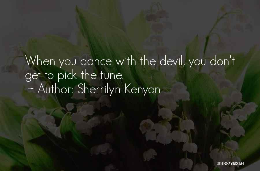 Sherrilyn Kenyon Quotes: When You Dance With The Devil, You Don't Get To Pick The Tune.