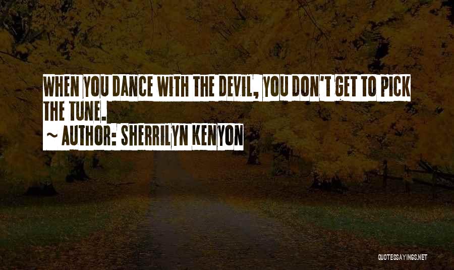 Sherrilyn Kenyon Quotes: When You Dance With The Devil, You Don't Get To Pick The Tune.