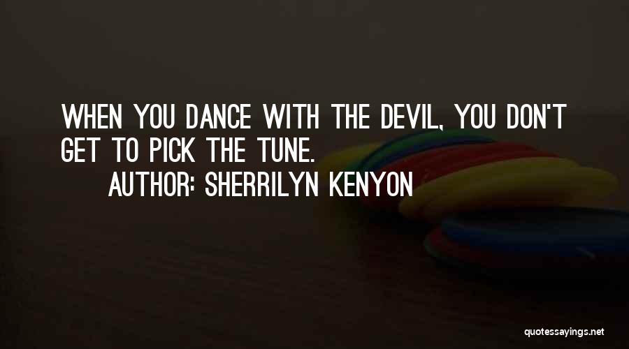 Sherrilyn Kenyon Quotes: When You Dance With The Devil, You Don't Get To Pick The Tune.