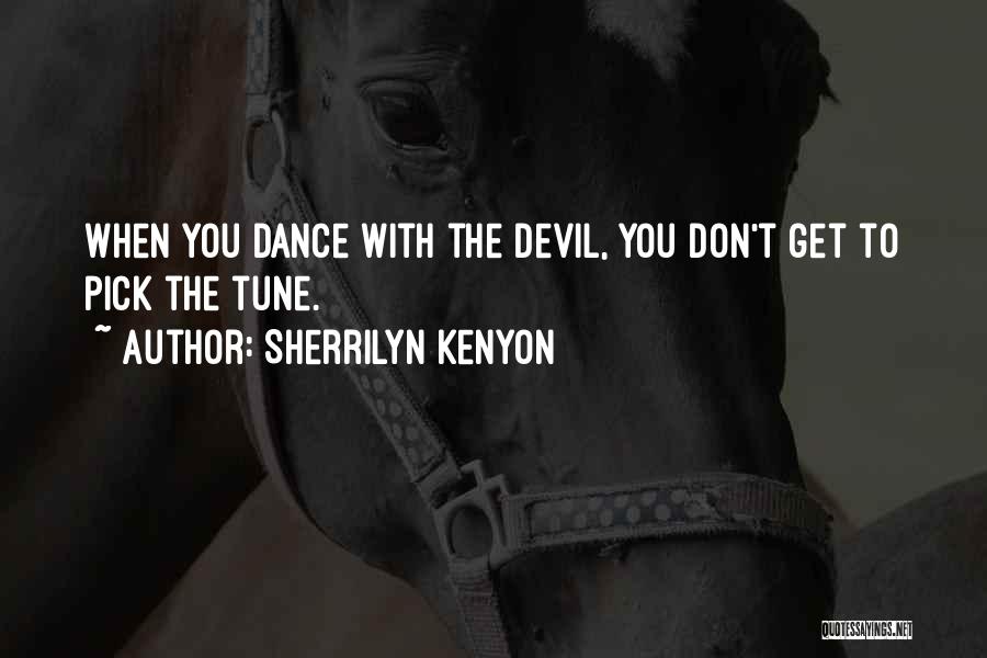 Sherrilyn Kenyon Quotes: When You Dance With The Devil, You Don't Get To Pick The Tune.