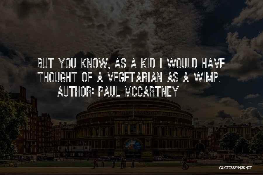 Paul McCartney Quotes: But You Know, As A Kid I Would Have Thought Of A Vegetarian As A Wimp.