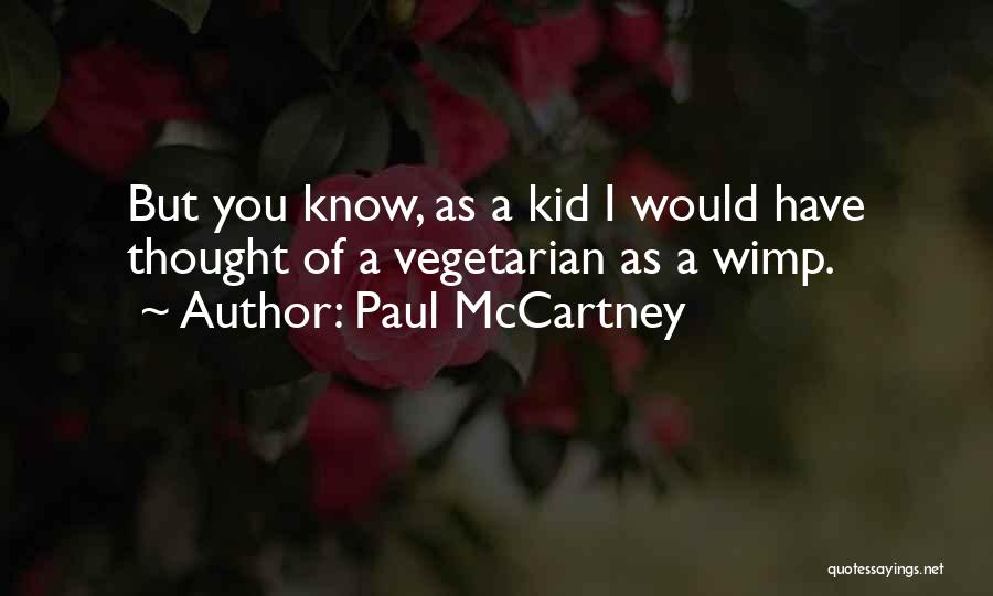 Paul McCartney Quotes: But You Know, As A Kid I Would Have Thought Of A Vegetarian As A Wimp.