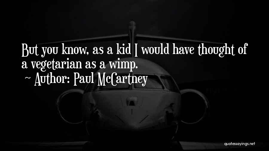 Paul McCartney Quotes: But You Know, As A Kid I Would Have Thought Of A Vegetarian As A Wimp.