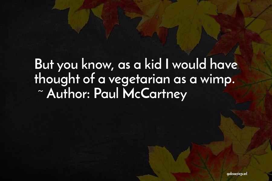 Paul McCartney Quotes: But You Know, As A Kid I Would Have Thought Of A Vegetarian As A Wimp.