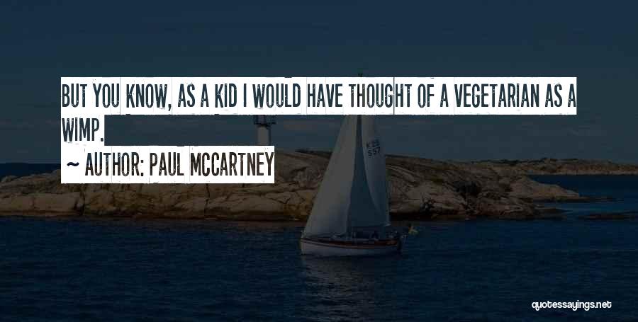 Paul McCartney Quotes: But You Know, As A Kid I Would Have Thought Of A Vegetarian As A Wimp.