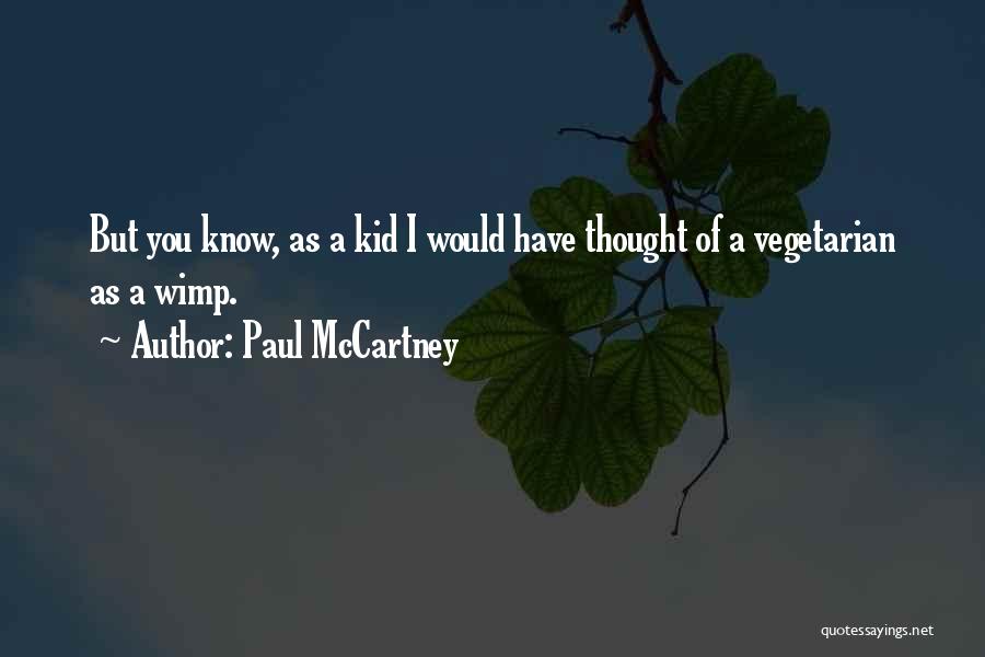 Paul McCartney Quotes: But You Know, As A Kid I Would Have Thought Of A Vegetarian As A Wimp.