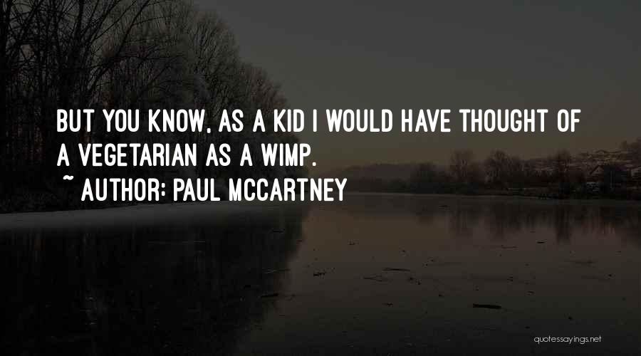 Paul McCartney Quotes: But You Know, As A Kid I Would Have Thought Of A Vegetarian As A Wimp.
