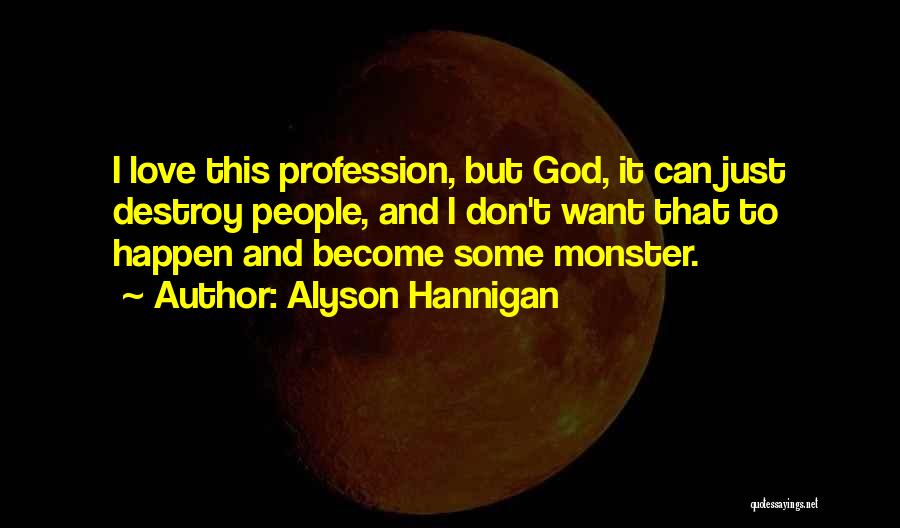 Alyson Hannigan Quotes: I Love This Profession, But God, It Can Just Destroy People, And I Don't Want That To Happen And Become