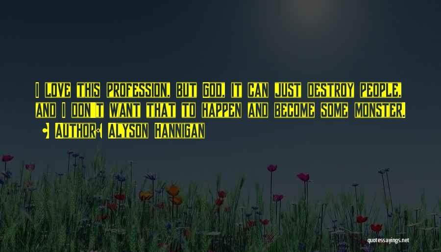 Alyson Hannigan Quotes: I Love This Profession, But God, It Can Just Destroy People, And I Don't Want That To Happen And Become