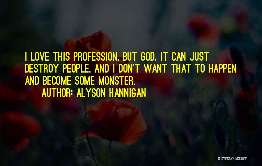 Alyson Hannigan Quotes: I Love This Profession, But God, It Can Just Destroy People, And I Don't Want That To Happen And Become