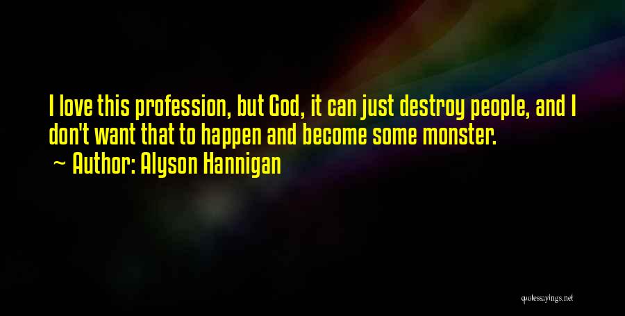 Alyson Hannigan Quotes: I Love This Profession, But God, It Can Just Destroy People, And I Don't Want That To Happen And Become