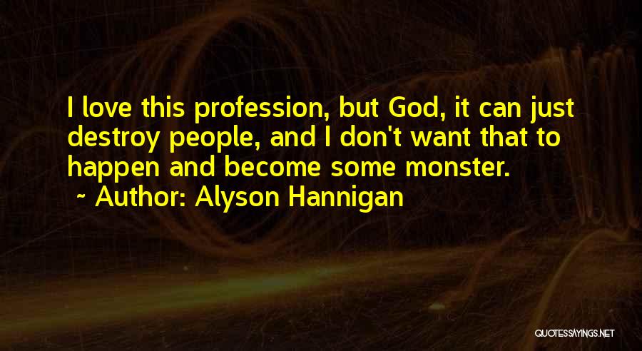 Alyson Hannigan Quotes: I Love This Profession, But God, It Can Just Destroy People, And I Don't Want That To Happen And Become