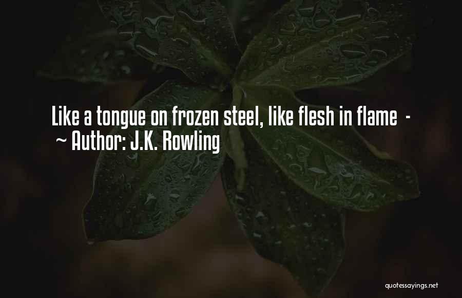 J.K. Rowling Quotes: Like A Tongue On Frozen Steel, Like Flesh In Flame -