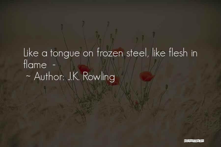 J.K. Rowling Quotes: Like A Tongue On Frozen Steel, Like Flesh In Flame -