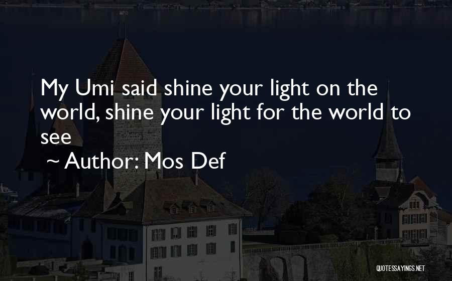 Mos Def Quotes: My Umi Said Shine Your Light On The World, Shine Your Light For The World To See