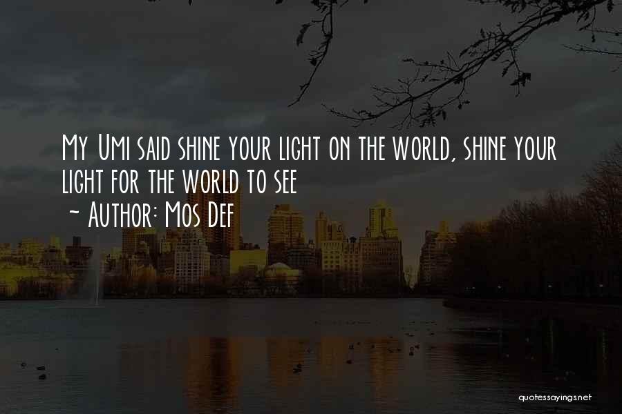 Mos Def Quotes: My Umi Said Shine Your Light On The World, Shine Your Light For The World To See