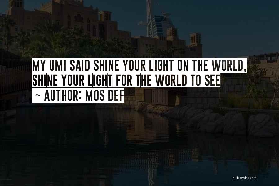 Mos Def Quotes: My Umi Said Shine Your Light On The World, Shine Your Light For The World To See