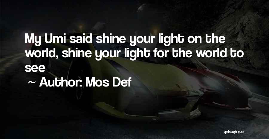 Mos Def Quotes: My Umi Said Shine Your Light On The World, Shine Your Light For The World To See