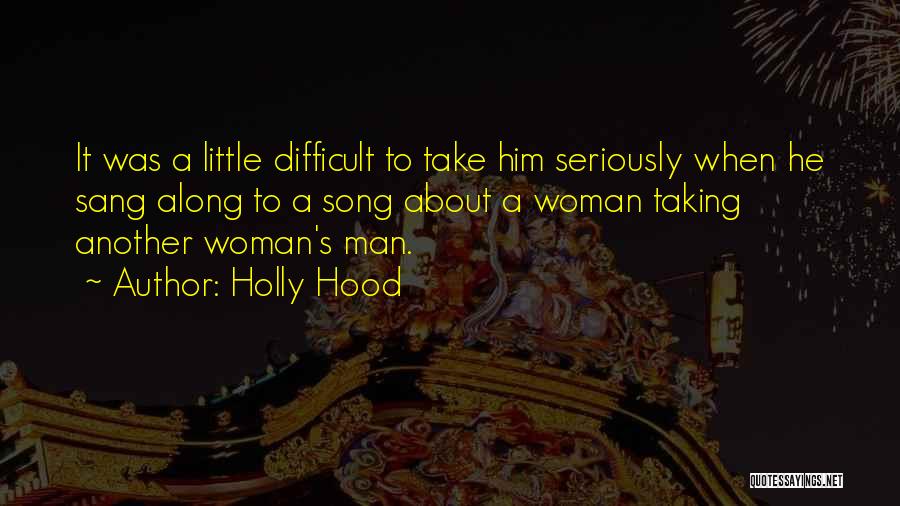 Holly Hood Quotes: It Was A Little Difficult To Take Him Seriously When He Sang Along To A Song About A Woman Taking